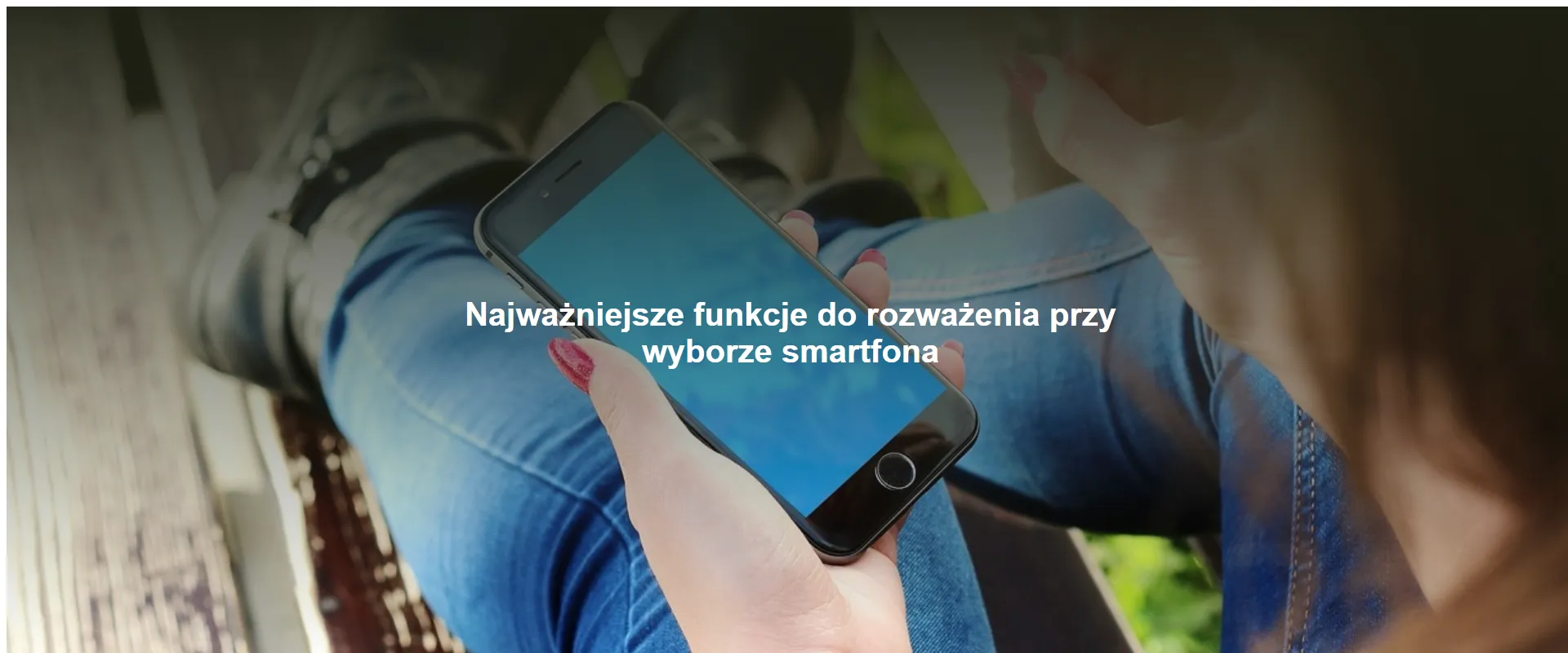 Najważniejsze funkcje do rozważenia przy wyborze smartfona